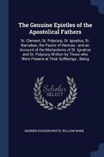 The Genuine Epistles of the Apostolical Fathers: St. Clement, St. Polycarp, St. Ignatius, St. Barnabas, the Pastor of Hermas: And an Account of the Martyrdoms of St. Ignatius and St. Polycarp Written by Those Who Were Present at Their Sufferings: Being