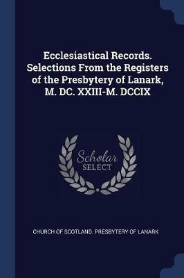 Ecclesiastical Records. Selections from the Registers of the Presbytery of Lanark, M. DC. XXIII-M. DCCIX - cover