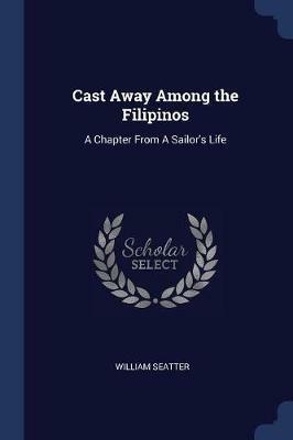 Cast Away Among the Filipinos: A Chapter from a Sailor's Life - William Seatter - cover