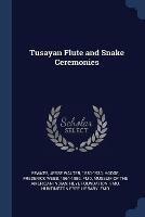 Tusayan Flute and Snake Ceremonies - Jesse Walter Fewkes,Frederick Webb Hodge - cover