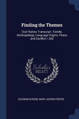 Finding the Themes: Oral History Transcript: Family, Anthropology, Language Origins, Peace and Conflict / 200 - Suzanne B Riess,Mary Lecron Foster - cover