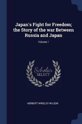 Japan's Fight for Freedom; The Story of the War Between Russia and Japan; Volume 1 - Herbert Wrigley Wilson - cover