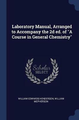 Laboratory Manual, Arranged to Accompany the 2D Ed. of a Course in General Chemistry - William Edwards Henderson,William McPherson - cover