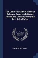The Letters to Gilbert White of Selborne from His Intimate Friend and Contemporary the Rev. John Mulso - John Mulso,Holt-White R - cover