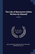 The Life of Benvenuto Cellini Written by Himself; Volume 2