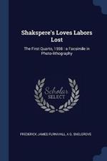 Shakspere's Loves Labors Lost: The First Quarto, 1598: A Facsimile in Photo-Lithography