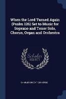 When the Lord Turned Again (Psalm 126) Set to Music for Soprano and Tenor Solo, Chorus, Organ and Orchestra - Charles Crozat Converse - cover