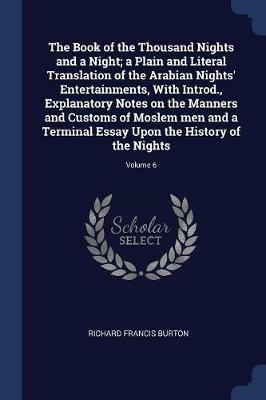 The Book of the Thousand Nights and a Night; A Plain and Literal Translation of the Arabian Nights' Entertainments, with Introd., Explanatory Notes on the Manners and Customs of Moslem Men and a Terminal Essay Upon the History of the Nights; Volume 6 - Richard Francis Burton - cover