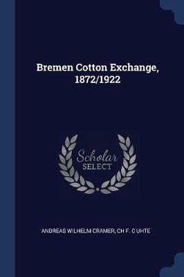 Bremen Cotton Exchange, 1872/1922 - Andreas Wilhelm Cramer,Ch F C Uhte - cover