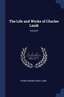 The Life and Works of Charles Lamb; Volume 9 - Alfred Ainger,Mary Lamb - cover
