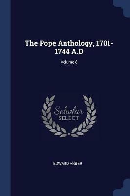 The Pope Anthology, 1701-1744 A.D; Volume 8 - Edward Arber - cover