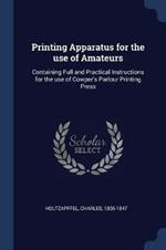 Printing Apparatus for the Use of Amateurs: Containing Full and Practical Instructions for the Use of Cowper's Parlour Printing Press
