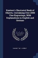 Kantner's Illustrated Book of Objects, Containing Over 2000 Fine Engravings, with Explanations in English and German - Washington C Kantner - cover