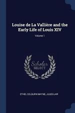 Louise de la Valliere and the Early Life of Louis XIV; Volume 1