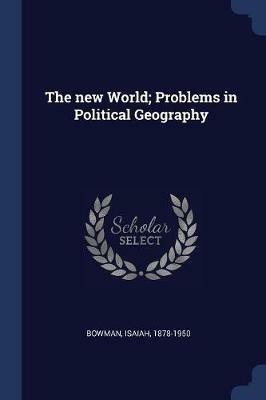 The New World; Problems in Political Geography - Isaiah Bowman - cover