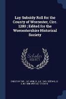Lay Subsidy Roll for the County of Worcester, Circ. 1280; Edited for the Worcestershire Historical Society - Great Britain Exchequer,J W 1843-1928 Willis Bund,Eng Worcestershire - cover