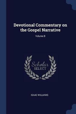 Devotional Commentary on the Gospel Narrative; Volume 8 - Isaac Williams - cover