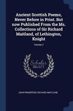Ancient Scottish Poems, Never Before in Print. But Now Published from the Ms. Collections of Sir Richard Maitland, of Lethington, Knight; Volume 2