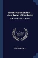The History and Life of ... John Tauler of Strasbourg: With Twenty-Five of His Sermons - Susanna Winkworth - cover