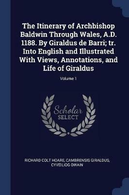 The Itinerary of Archbishop Baldwin Through Wales, A.D. 1188. by Giraldus de Barri; Tr. Into English and Illustrated with Views, Annotations, and Life of Giraldus; Volume 1 - Richard Colt Hoare,Cambrensis Giraldus,Cyveiliog Owain - cover