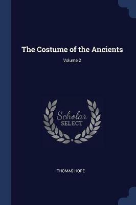 The Costume of the Ancients; Volume 2 - Thomas Hope - cover