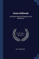 Grace Holbrook: And Other Stories of Endeavor and Experience