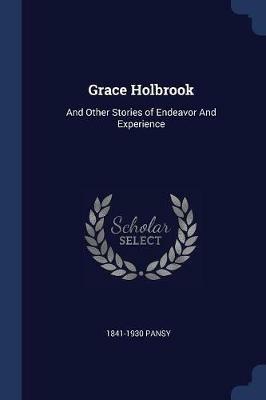 Grace Holbrook: And Other Stories of Endeavor and Experience - Pansy - cover