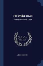 The Origin of Life: A Reply to Sir Oliver Lodge