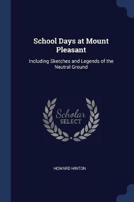 School Days at Mount Pleasant: Including Sketches and Legends of the Neutral Ground - Howard Hinton - cover