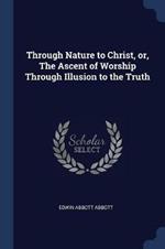 Through Nature to Christ, Or, the Ascent of Worship Through Illusion to the Truth