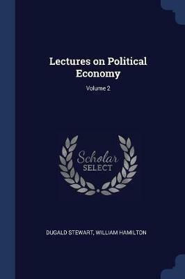 Lectures on Political Economy; Volume 2 - Dugald Stewart,William Hamilton - cover