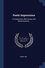 Poetic Impressions: A Pocket Book, with Scraps and Memorandums..