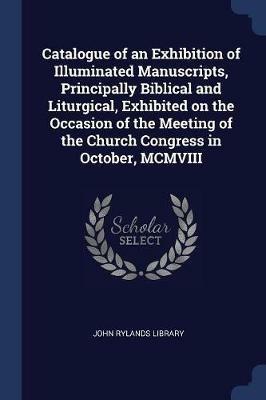Catalogue of an Exhibition of Illuminated Manuscripts, Principally Biblical and Liturgical, Exhibited on the Occasion of the Meeting of the Church Congress in October, MCMVIII - cover
