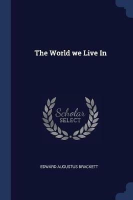 The World We Live in - Edward Augustus Brackett - cover