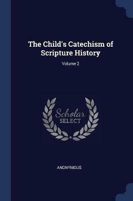 The Child's Catechism of Scripture History; Volume 2 - Anonymous - cover