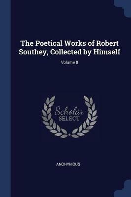 The Poetical Works of Robert Southey, Collected by Himself; Volume 8 - Anonymous - cover
