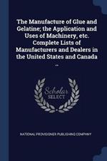 The Manufacture of Glue and Gelatine; The Application and Uses of Machinery, Etc. Complete Lists of Manufacturers and Dealers in the United States and Canada ..
