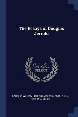 The Essays of Douglas Jerrold - Douglas William Jerrold,Walter Jerrold,H M 1875-1960 Brock - cover