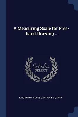 A Measuring Scale for Free-Hand Drawing .. - Linus Ward Kline,Gertrude L Carey - cover