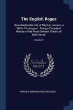The English Rogue: Described in the Life of Meriton Latroon, a Witty Extravagant: Being a Compleat History of the Most Eminent Cheats of Both Sexes; Volume 4