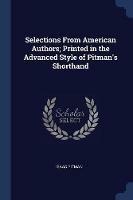 Selections from American Authors; Printed in the Advanced Style of Pitman's Shorthand