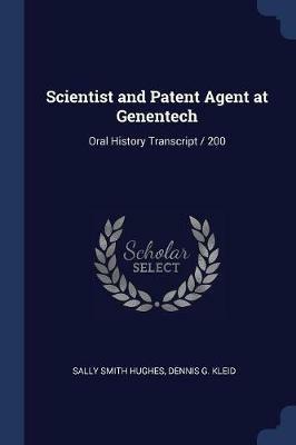 Scientist and Patent Agent at Genentech: Oral History Transcript / 200 - Sally Smith Hughes,Dennis G Kleid - cover