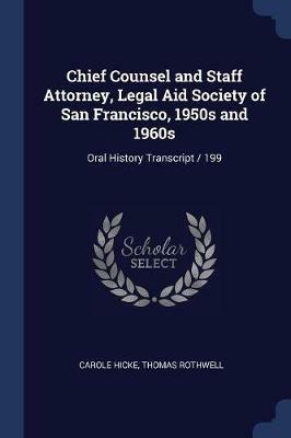 Chief Counsel and Staff Attorney, Legal Aid Society of San Francisco, 1950s and 1960s: Oral History Transcript / 199 - Carole Hicke,Thomas Rothwell - cover