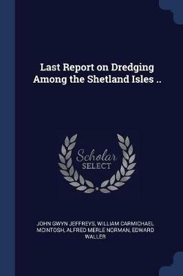 Last Report on Dredging Among the Shetland Isles .. - John Gwyn Jeffreys,William Carmichael McIntosh,Alfred Merle Norman - cover