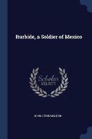Iturbide, a Soldier of Mexico - John Lewin McLeish - cover