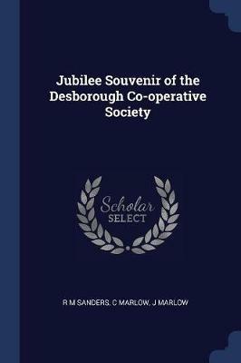 Jubilee Souvenir of the Desborough Co-Operative Society - R M Sanders,C Marlow,J Marlow - cover