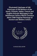 Illustrated Catalogue of 100 Paintings of Old Masters of the Dutch, Flemish, Italian, French and English Schools Belonging to the Sedelmeyer Gallery Which Contains about 1000 Original Paintings of Ancient and Modern Artists; Volume 6