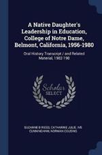A Native Daughter's Leadership in Education, College of Notre Dame, Belmont, California, 1956-1980: Oral History Transcript / And Related Material, 1982-198