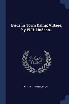 Birds in Town & Village: By W.H. Hudson - William Henry Hudson - cover
