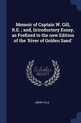 Memoir of Captain W. Gill, R.E.; And, Introductory Essay, as Prefixed to the New Edition of the 'river of Golden Sand' - Henry Yule - cover
